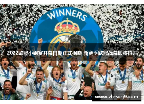 2022欧冠小组赛开幕日期正式揭晓 新赛季欧冠战幕即将拉开