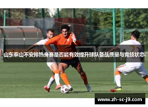 山东泰山不安排热身赛是否能有效提升球队备战质量与竞技状态 山东泰山不安排热身赛是否能有效提升球队备战质量与竞技状态