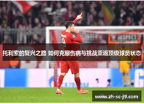 托利索的复兴之路 如何克服伤病与挑战重返顶级球员状态