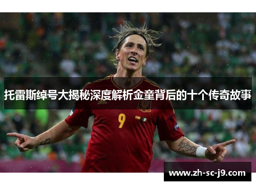 托雷斯绰号大揭秘深度解析金童背后的十个传奇故事