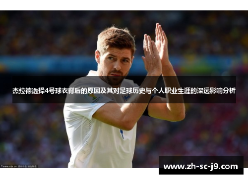 杰拉德选择4号球衣背后的原因及其对足球历史与个人职业生涯的深远影响分析 杰拉德选择4号球衣背后的原因及其对足球历史与个人职业生涯的深远影响分析