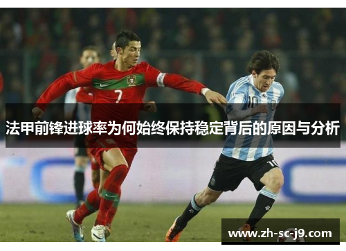 法甲前锋进球率为何始终保持稳定背后的原因与分析