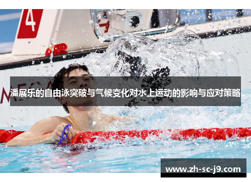 潘展乐的自由泳突破与气候变化对水上运动的影响与应对策略
