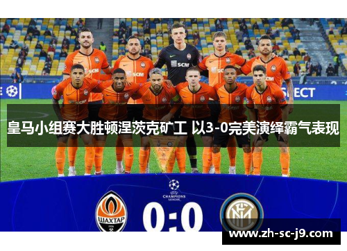 皇马小组赛大胜顿涅茨克矿工 以3-0完美演绎霸气表现