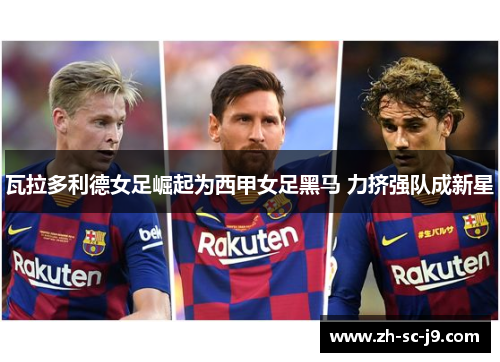 瓦拉多利德女足崛起为西甲女足黑马 力挤强队成新星