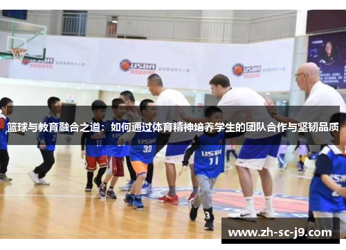 篮球与教育融合之道:如何通过体育精神培养学生的团队合作与坚韧品质 篮球与教育融合之道:如何通过体育精神培养学生的团队合作与坚韧品质